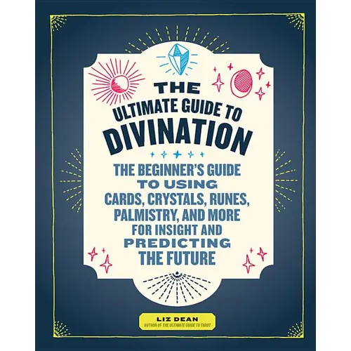 The Ultimate Guide to Divination: The Beginner's Guide to Using Cards, Crystals, Runes, Palmistry, and More for Insight and Predicting the Future - Paperback